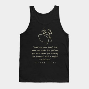 George Eliot  quote: “Hold up your head!... you were made for victory. Go forward with a joyful confidence.” Tank Top